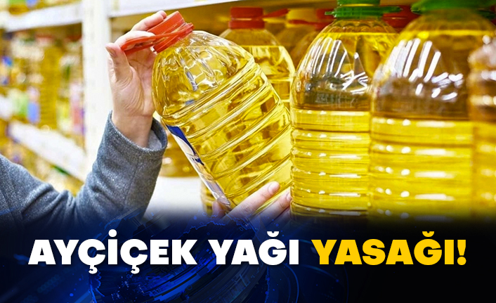 Ayçiçek yağı yasağı!