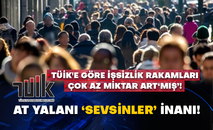 TÜİK'e göre işsizlik rakamları çok az miktar art‘mış’!