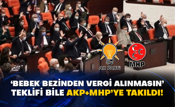 ‘Bebek bezinden vergi alınmasın’ teklifi bile AKP+MHP’ye takıldı!