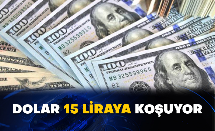 Dolar 15 liraya koşuyor