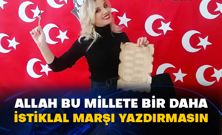 Allah bu millete bir daha istiklal marşı yazdırmasın