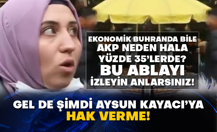 AKP neden yüzde 35’lerde izleyin anlarsınız! Gel de şimdi Aysun Kayacı’ya hak verme!