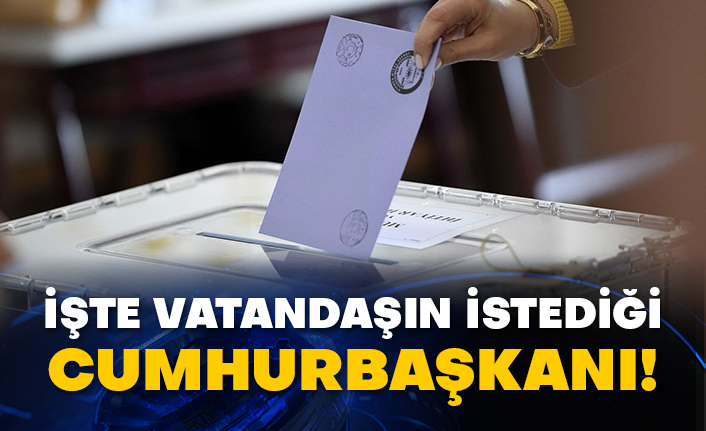 İşte vatandaşın istediği Cumhurbaşkanı!