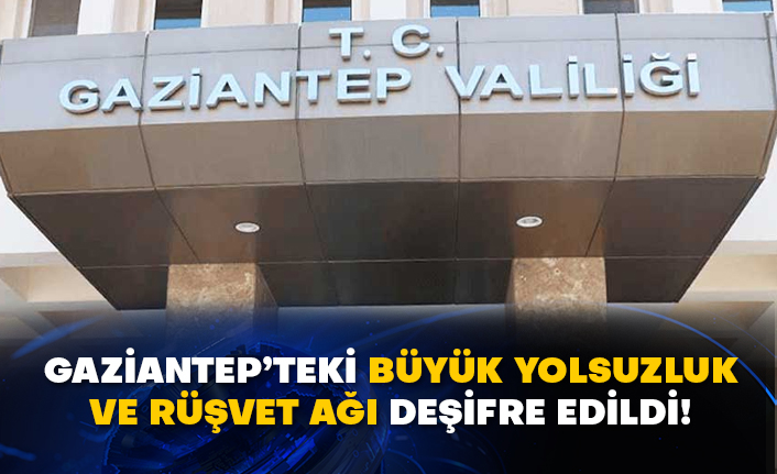 Gaziantep’teki büyük yolsuzluk ve rüşvet ağı deşifre edildi!