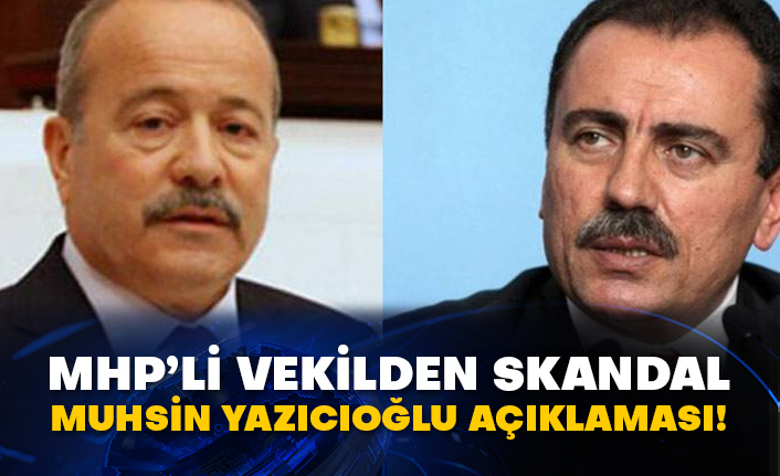 MHP’li vekilden skandal Muhsin Yazıcıoğlu açıklaması!