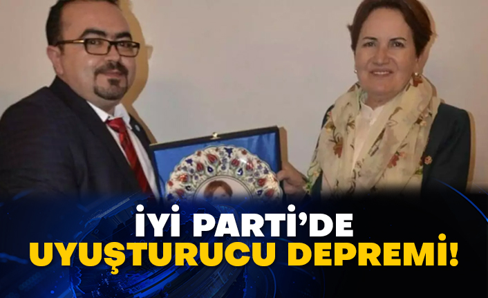 İyi Parti’de uyuşturucu depremi!