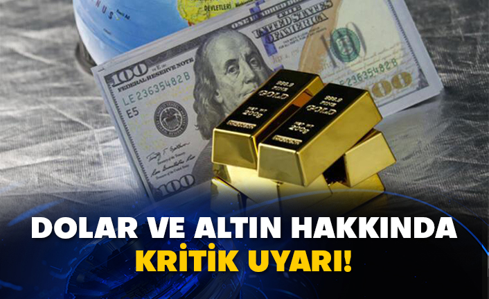 Dolar ve altın hakkında kritik uyarı!