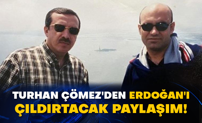 Turhan Çömez'den Erdoğan'ı çıldırtacak paylaşım!