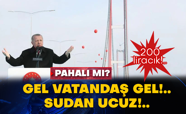 Pahalı mı? Çanakkale köprüsü 200 liracık!..
