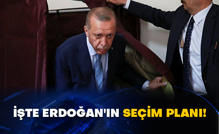 İşte Erdoğan'ın seçim planı!