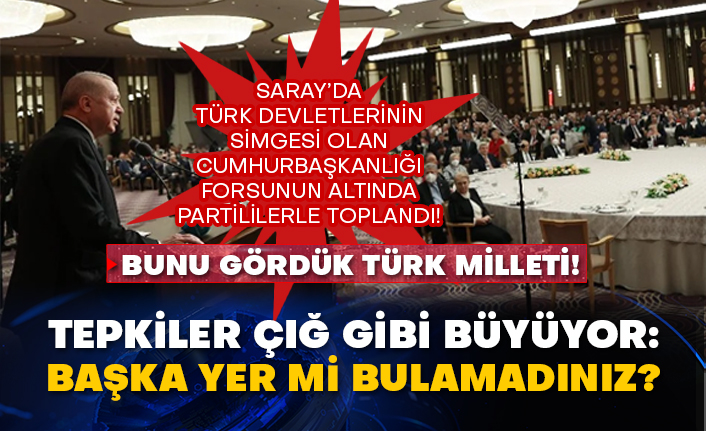 Saray’da Türk devletlerinin simgesi olan Cumhurbaşkanlığı forsunun altında partililerle toplandı!