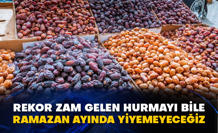 Rekor zam gelen hurmayı bile Ramazan ayında yiyemeyeceğiz