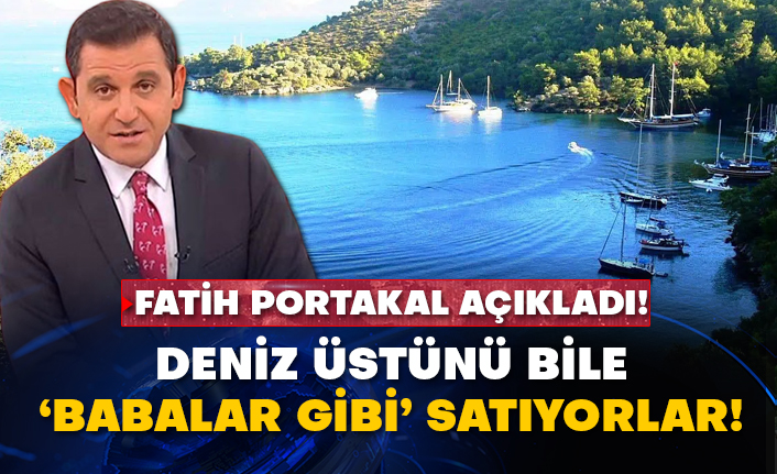 Fatih Portakal açıkladı! Deniz üstünü bile ‘babalar gibi’ satıyorlar!