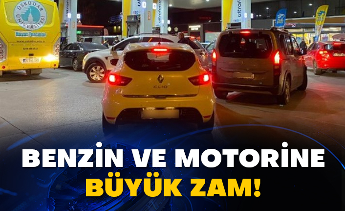 Benzin ve motorine büyük zam!