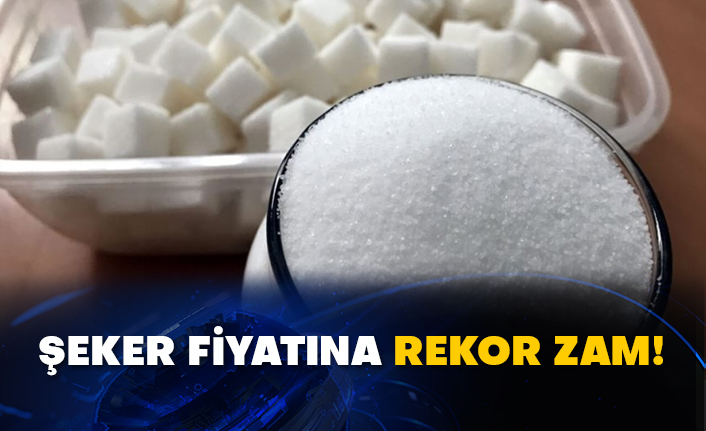 Şeker fiyatına rekor zam!