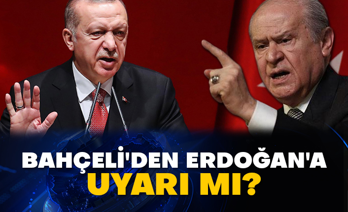 Bahçeli'den Erdoğan'a uyarı mı?