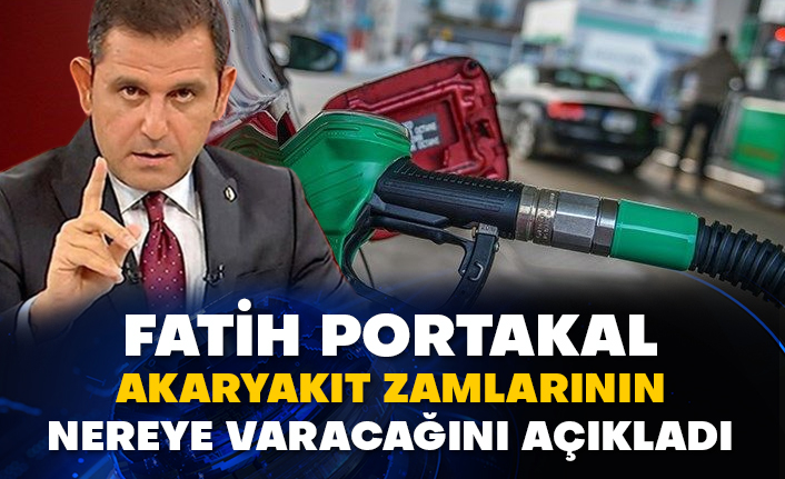 Fatih Portakal akaryakıt zamlarının nereye varacağını açıkladı