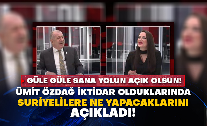Ümit Özdağ iktidar olduklarında Suriyelilere ne yapacaklarını açıkladı! Güle güle sana yolun açık olsun!