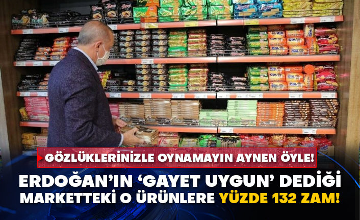 Erdoğan’ın ‘gayet uygun’ dediği marketteki o ürünlere yüzde 132 zam!