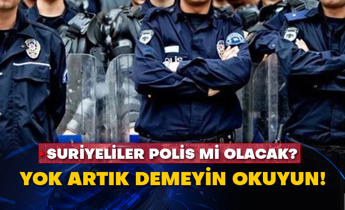 Suriyeliler polis mi olacak? Yok artık demeyin okuyun!