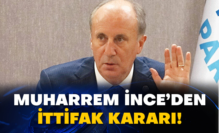 Muharrem İnce’den İttifak kararı!