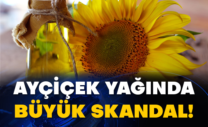 Ayçiçek yağında büyük skandal!