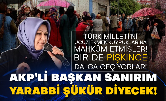 Türk Milleti’ni ucuz ekmek kuyruklarına mahkûm etmişler bir de pişkince dalga geçiyorlar!