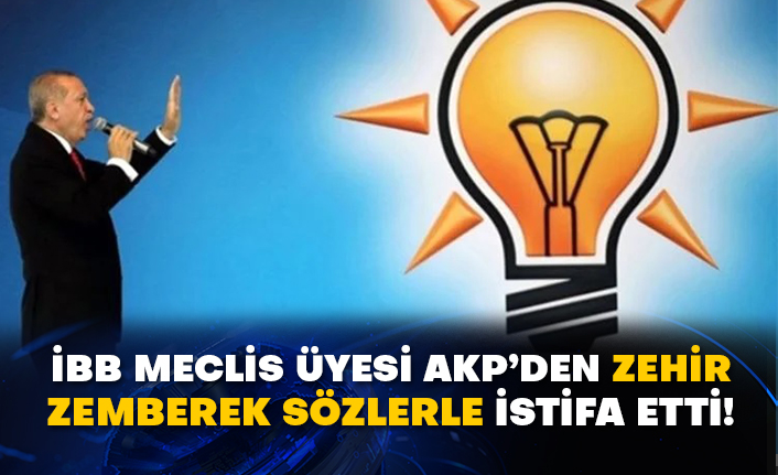 İBB Meclis Üyesi AKP’den zehir zemberek sözlerle istifa etti!