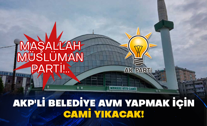 AKP'li belediye AVM yapmak için cami yıkacak! Maşallah Müslüman parti!..