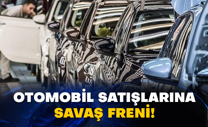 Otomobil satışlarına savaş freni!
