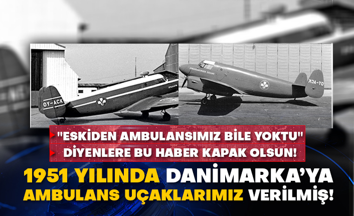 "Eskiden ambulansımız bile yoktu" diyenlere bu haber kapak olsun!  1951 yılında Danimarka’ya ambulans uçaklarımız verilmiş!