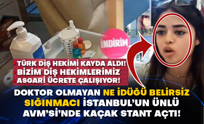 Bizim diş hekimlerimiz asgari ücrete çalışıyor! Doktor olmayan ne idüğü belirsiz sığınmacı İstanbul’un ünlü AVM’si’nde kaçak stant açtı!
