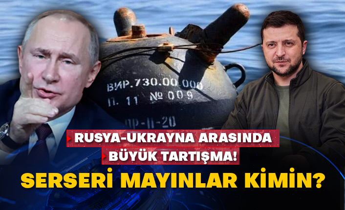 Rusya-Ukrayna arasında büyük tartışma!  Serseri mayınlar kimin?