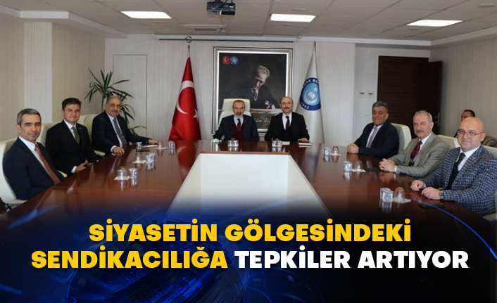 Siyasetin gölgesindeki sendikacılığa tepkiler artıyor