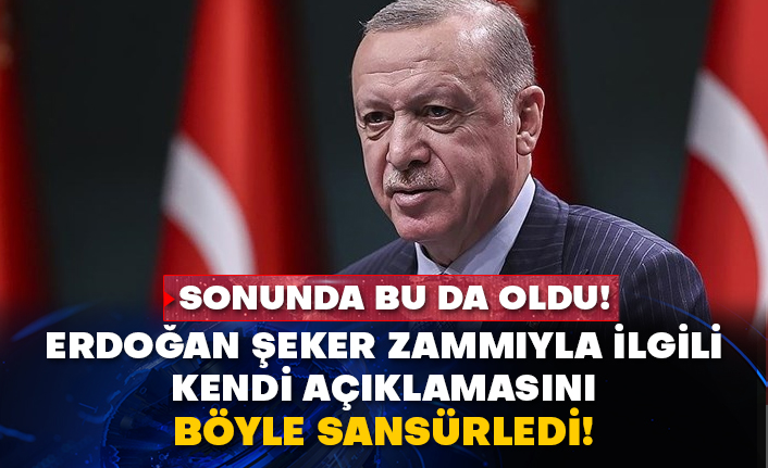 Sonunda bu da oldu! Erdoğan şeker zammıyla ilgili kendi açıklamasını böyle sansürledi!