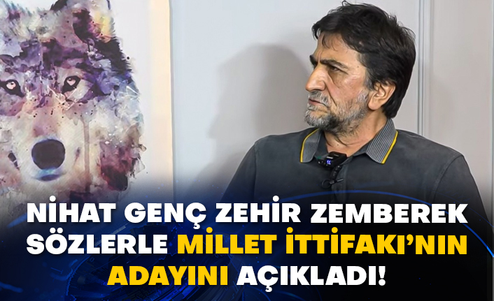 Nihat Genç zehir zemberek sözlerle Millet İttifakı’nın adayını açıkladı!