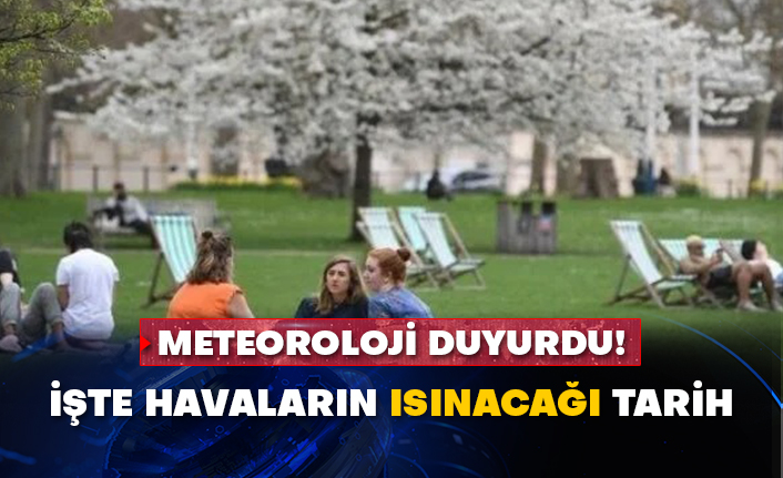 Meteoroloji duyurdu! İşte havaların ısınacağı tarih