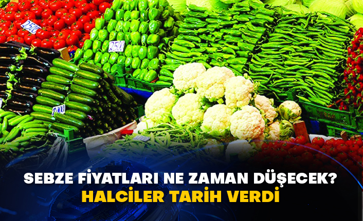 Sebze fiyatları ne zaman düşecek? Halciler tarih verdi