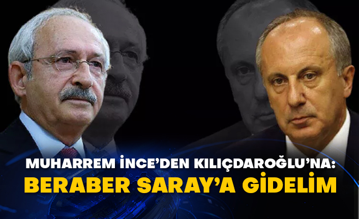 Muharrem İnce’den Kılıçdaroğlu’na: Beraber Saray’a gidelim