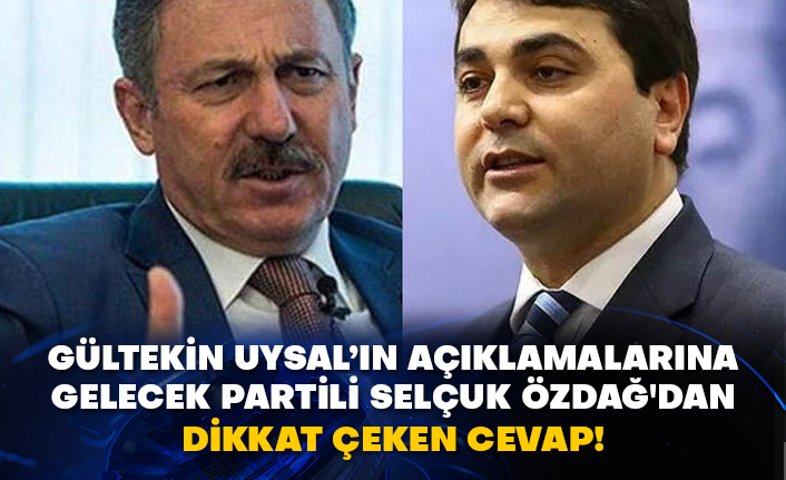 Gültekin Uysal’ın açıklamalarına Gelecek Partili Selçuk Özdağ'dan dikkat çeken cevap!