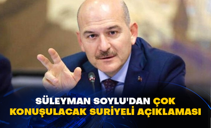 Süleyman Soylu'dan çok konuşulacak Suriyeli açıklaması
