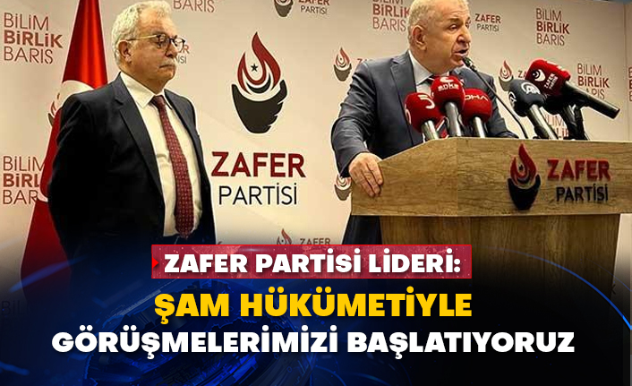Zafer Partisi Lideri Ümit Özdağ: Şam hükümetiyle görüşmelerimizi başlatıyoruz