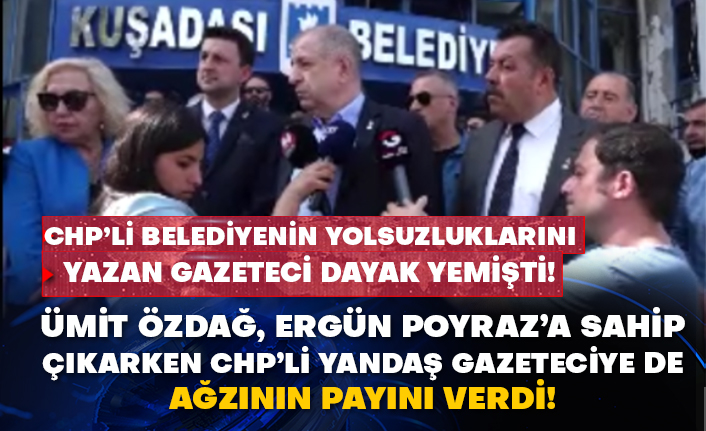 CHP’li belediyenin yolsuzluklarını yazan gazeteci dayak yemişti! Ümit Özdağ, Ergün Poyraz’a sahip çıkarken CHP’li yandaş gazeteciye de ağzının payını verdi!