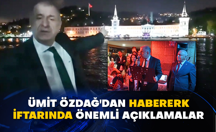 Ümit Özdağ'dan Habererk iftarında önemli açıklamalar