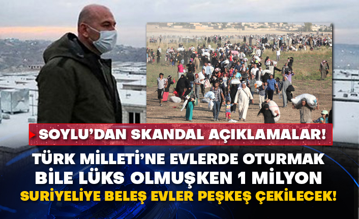Süleyman Soylu’dan skandal açıklamalar! Türk Milleti’ne evlerde oturmak bile lüks olmuşken 1 milyon Suriyeliye beleş evler peşkeş çekilecek!