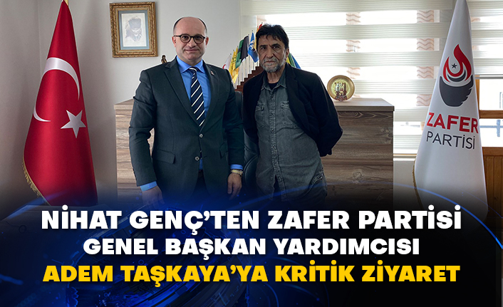Nihat Genç’ten Zafer Partisi Genel Başkan Yardımcısı Adem Taşkaya’ya kritik ziyaret