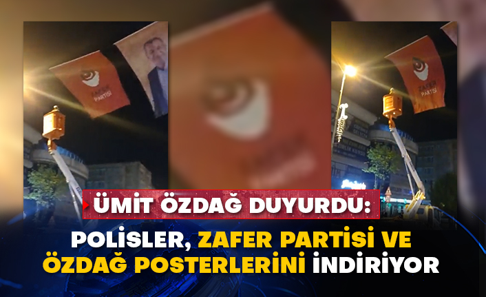 Ümit Özdağ duyurdu: Polisler, Zafer Partisi ve Ümit Özdağ posterlerini indiriyor