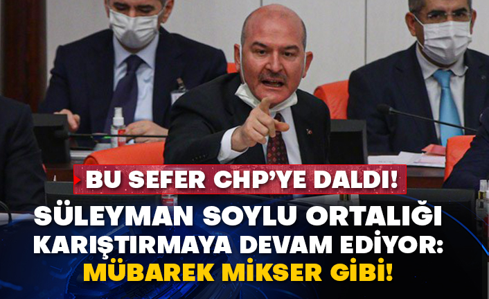 Süleyman Soylu ortalığı karıştırmaya devam ediyor: Mübarek mikser gibi  Bu sefer CHP’ye daldı!