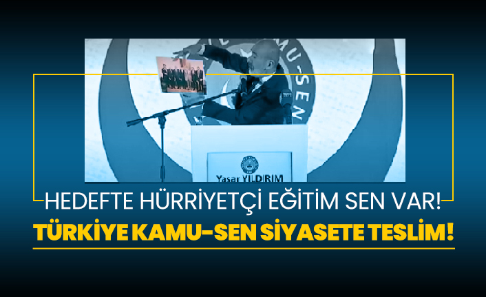 Türkiye KAMU-SEN siyasete teslim! Hedefte Hürriyetçi Eğitim Sen var!