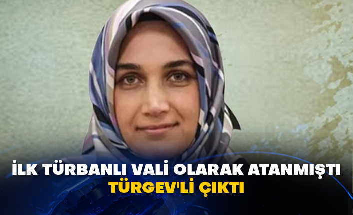 İlk Türbanlı Vali Olarak Atanmıştı TÜRGEV'li çıktı